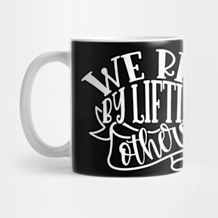 We Rise By Lifting Others Mug